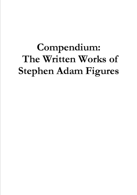 Compendium: The Written Works of Stephen Adam Figures