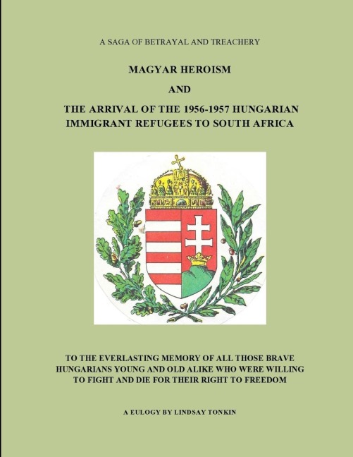 MAGYAR HEROISM AND THE ARRIVAL OF THE 1956-1957 HUNGARIAN IMMIGRANT REFUGEES TO SOUTH AFRICA