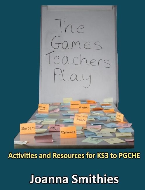 The Games Teachers Play: Activities and Resources for KS3 to PGCHE