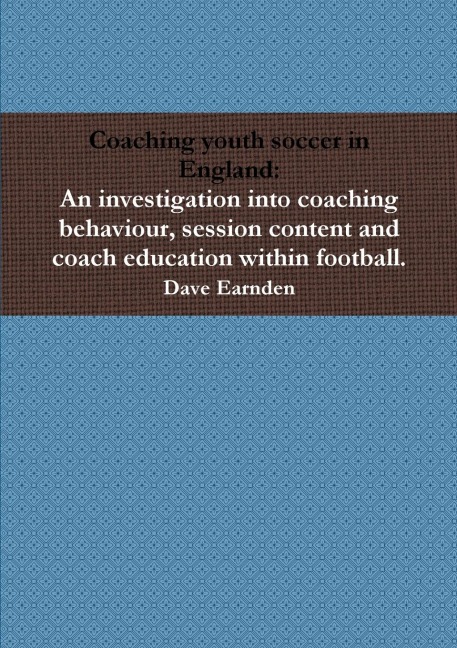 Coaching youth soccer in England: An investigation into coaching behaviour, session content and coach education within football.