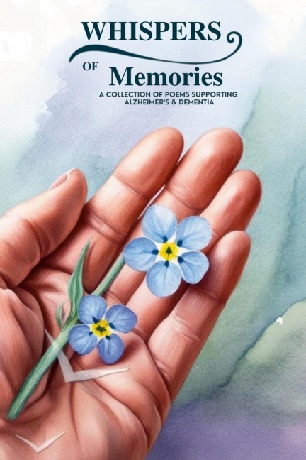 Whispers of Memories: A COLLECTION OF POEMS SUPPORTING ALZHEIMERS & DEMENTIA