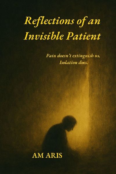 Reflections of an Invisible Patient: Pain doesnt extinguish us.  Isolation does.