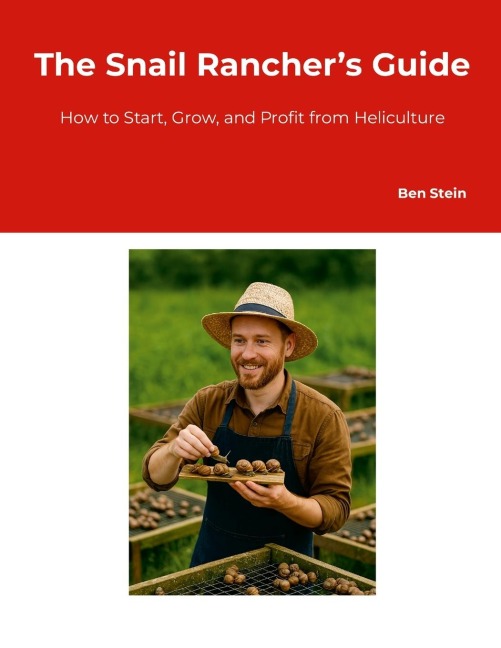 The Snail Ranchers Guide: How to Start, Grow, and Profit from Heliculture