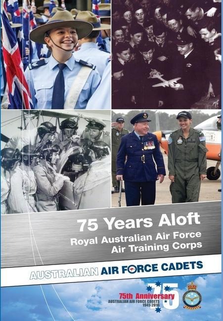 75 Years Aloft: Royal Australian Air Force Air Training Corps: Australian Air Force Cadets, 1941-2016