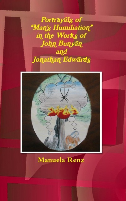 Portrayals of Mans Humiliation in the Works of  John Bunyan and Jonathan Edwards