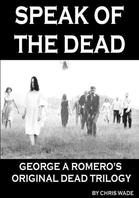 Speak of the Dead: George A Romeros Original Dead Trilogy
