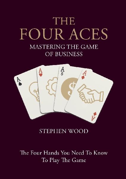 The Four Aces: Mastering the Game of Business.  The Four Hands You Need to Know How to Play.