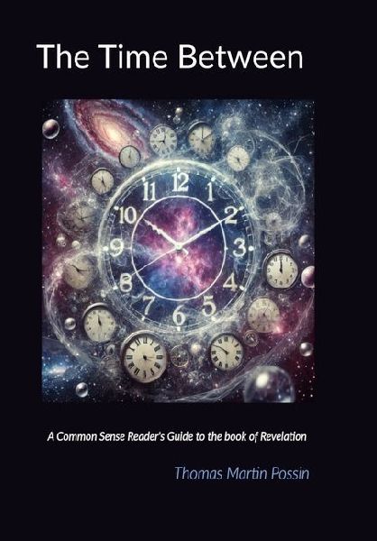 The Time Between: A Common Sense Readers Guide to the Book of Revelation