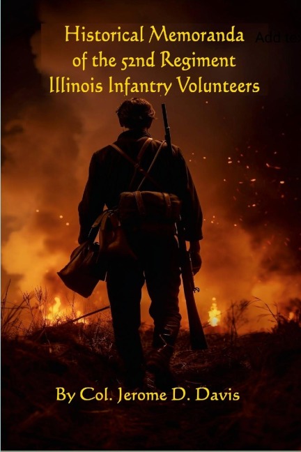 Historical Memoranda of the 52nd Regiment Illinois Infantry Volunteers: : From its Organization, Nov. 19th, 1861, To Its Muster Out, By Reason of Expiration of Service, On the 6th Day of July, 1865.