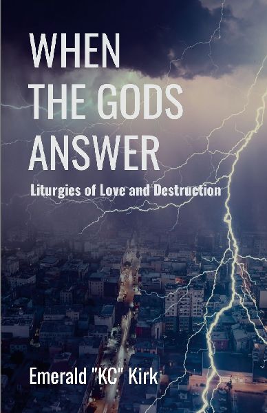 When the Gods Answer: Liturgies of Love and Destruction