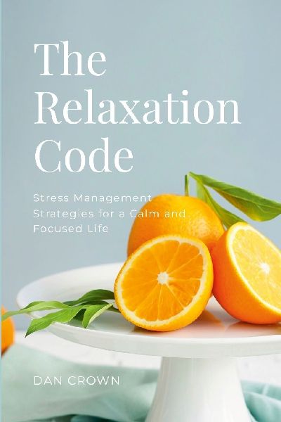 The Relaxation Code: Stress Management Strategies for a Calm and Focused Life