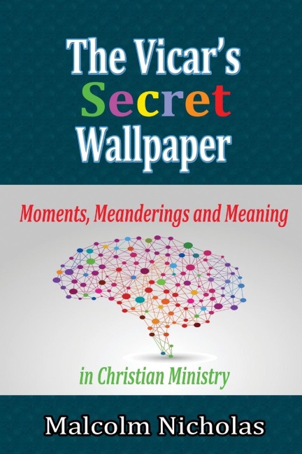 The Vicars Secret Wallpaper: Moments, Meanderings and Meaning in Christian Ministry