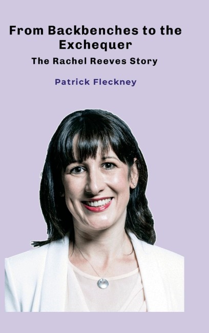 From Backbenches to the Exchequer: The Rachel Reeves Story