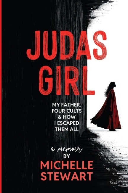 JUDAS GIRL: My Father, Four Cults, &  How I Escaped Them All