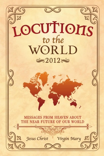 Locutions to the World - 2012: Messages from Heaven about the near Future of our World