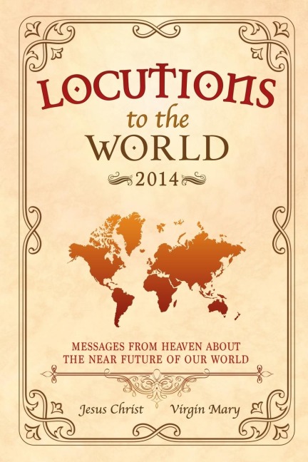 Locutions to the World - 2014: Messages from Heaven about the near Future of our World
