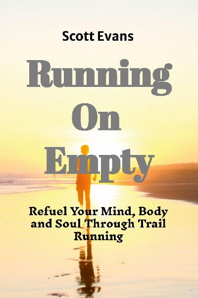 Running on Empty: Refuel Your Mind, Body, and Soul Through Trail Running