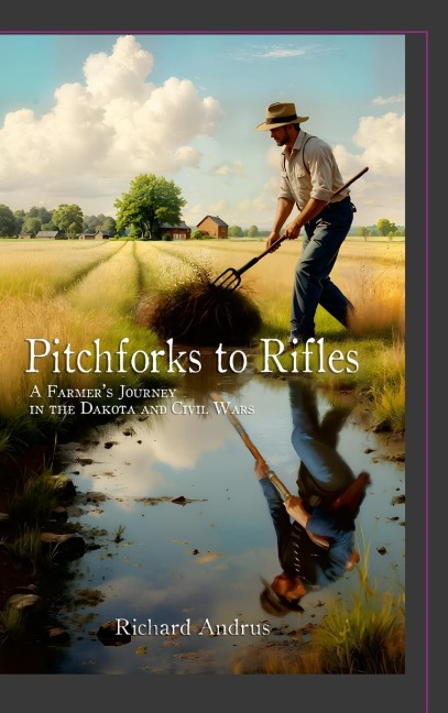 Pitchforks to Rifles: A Farmers Journey in the Dakota and Civil Wars