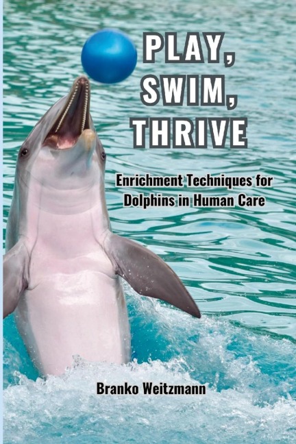 Play, Swim, Thrive: Enrichment Techniques for Dolphins in Human Care