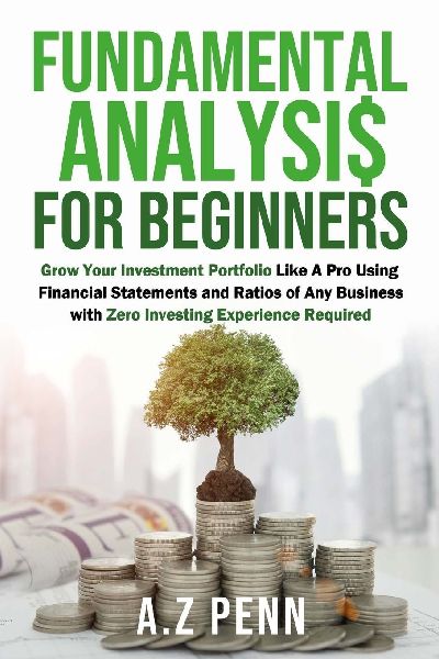 Fundamental Analysis for Beginners: Grow Your Investment Portfolio Like A Pro Using Financial Statements and Ratios of Any Business with Zero Investing Experience Required