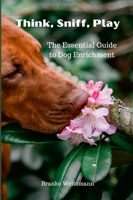 Think, Sniff, Play: The Essential Guide to Dog Enrichment