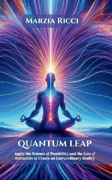 QUANTUM LEAP: Apply the Science of Possibility and the Law of Attraction to Create an Extraordinary Reality