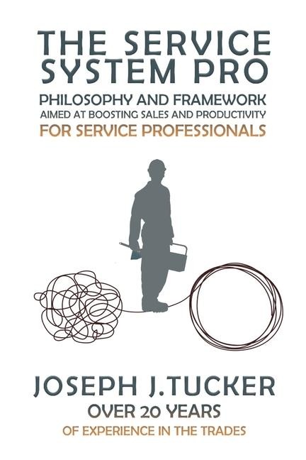 The Service System Pro: Philosophy And Framework Aimed At Boosting Sales And Productivity For Service Professionals