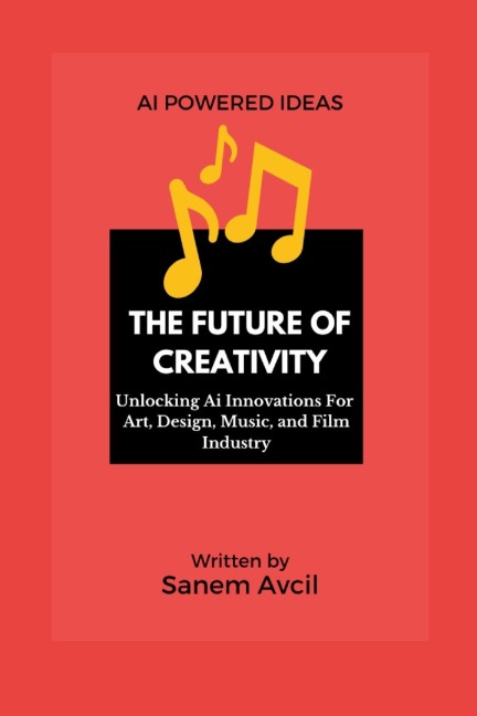 The Future of Creativity: Unlocking Ai Innovations For Art, Design, Music, and Film Industry