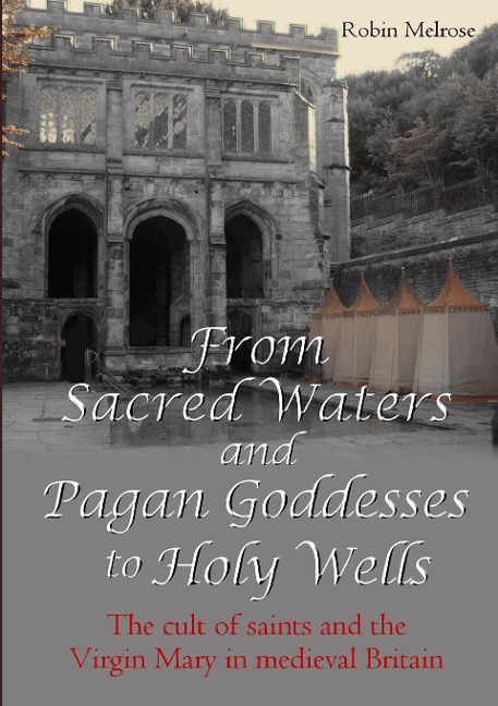 From Sacred Waters and Pagan Goddesses to Holy Wells: The cult of saints and the Virgin Mary in medieval Britain