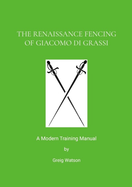 The Renaissance Fencing Of Giacomo Di Grassi: A Modern Training Manual