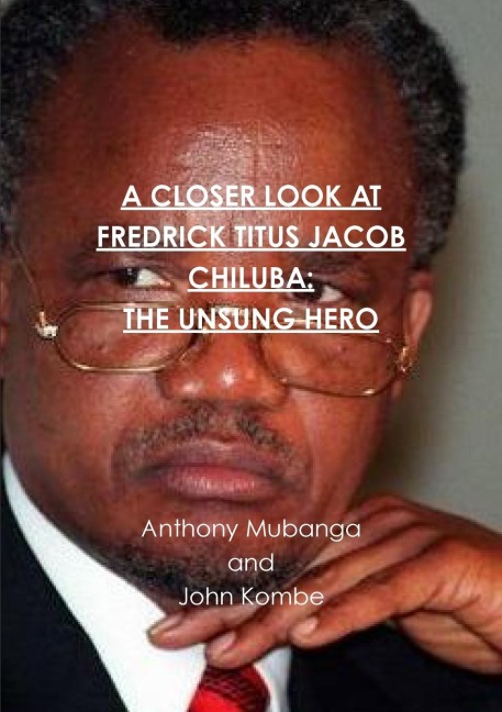 A CLOSER LOOK AT FREDRICK TITUS JACOB CHILUBA: THE UNSUNG HERO