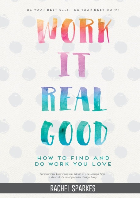 Work It Real Good: How to Find and Do Work You Love
