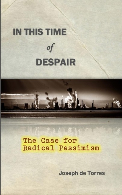 In this Time of Despair: The Case for Radical Pessimism