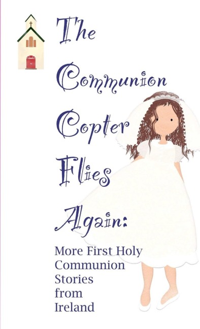 The Communion Copter Flies Again: More First Holy Communion Stories from Ireland