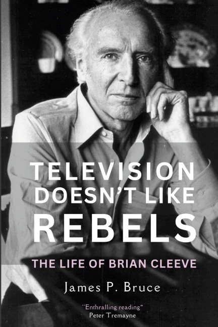 TELEVISION DOESN'T LIKE REBELS: The Life of Brian Cleeve