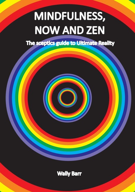 Mindfulness, Now and Zen: The sceptics guide to Ultimate Reality