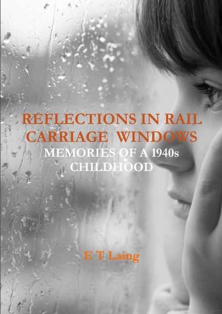REFLECTIONS IN RAIL CARRIAGE  WINDOWS: MEMORIES OF A 1940s CHILDHOOD