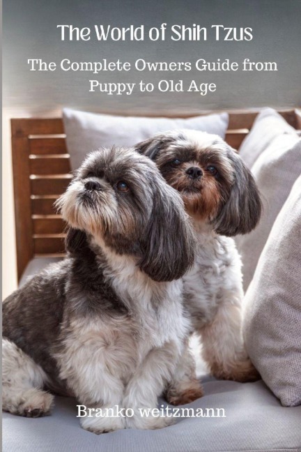 The World of Shih Tzus: The Complete Owners Guide from Puppy to Old Age