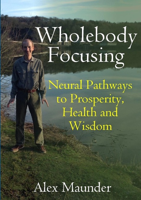 Wholebody Focusing: Neural Pathways to Prosperity, Health and Wisdom