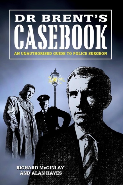 Dr Brents Casebook - An Unauthorised Guide to Police Surgeon