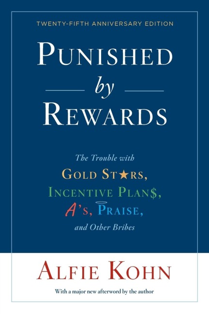 Punished by Rewards: The Trouble with Gold Stars, Incentive Plans, AS, Praise, and Other Bribes (Anniversary)
