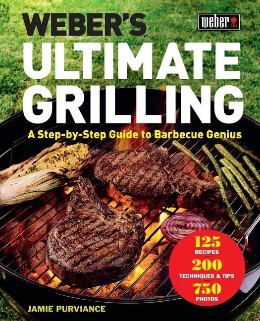 Webers Ultimate Grilling: A Step-By-Step Guide to Barbecue Genius