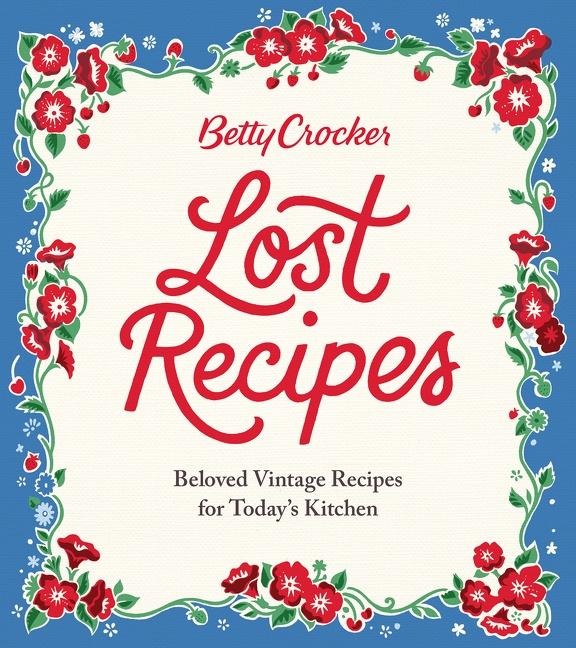 Betty Crocker Lost Recipes: Beloved Vintage Recipes for Todays Kitchen