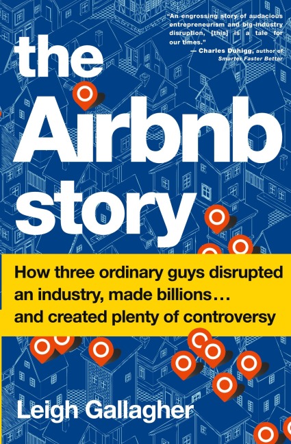 The Airbnb Story: How Three Ordinary Guys Disrupted an Industry, Made Billions . . . and Created Plenty of Controversy