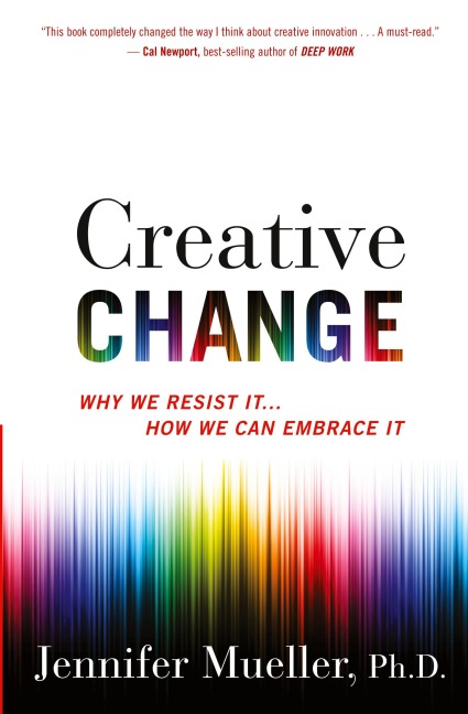 Creative Change: Why We Resist It . . . How We Can Embrace It