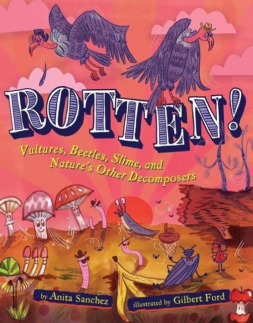 Rotten!: Vultures, Beetles, Slime, and Natures Other Decomposers