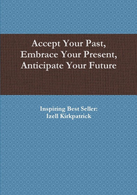 Accept Your Past, Embrace Your Present, Anticipate Your Future