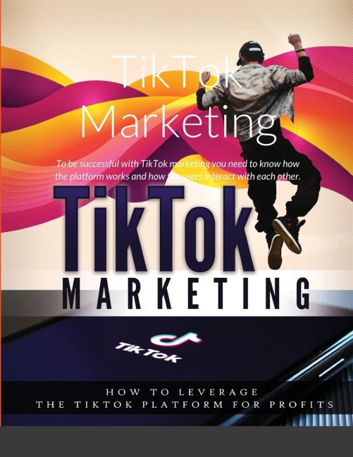 TikTok Marketing: To be successful with TikTok marketing you need to know how the platform works and how the users interact with each other.