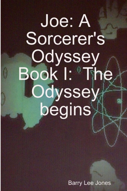Joe: A Sorcerers Odyssey Book I: The Odyssey Begins