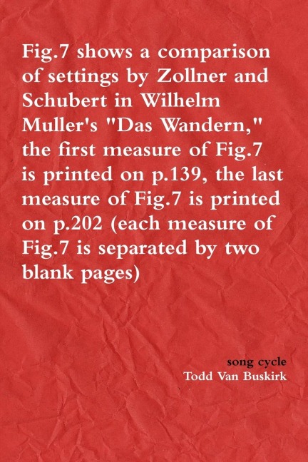 Fig.7 shows a comparison of settings by Zollner and Schubert in Wilhelm Mullers Das Wandern, the first measure of Fig.7 is printed on p.139, the last measure of Fig.7 is printed on p.202 (each measure of Fig.7 is separated by two blank pages)